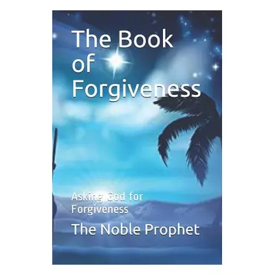 "The Book of Forgiveness: Asking God for Forgiveness" - "" ("The Noble Prophet")