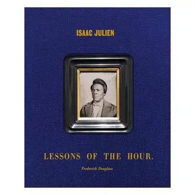 "Isaac Julien: Lessons of the Hour - Frederick Douglass" - "" ("Julien Isaac")