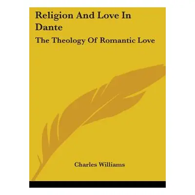 "Religion And Love In Dante: The Theology Of Romantic Love" - "" ("Williams Charles")