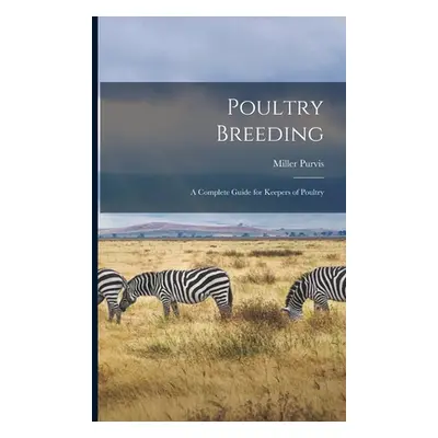 "Poultry Breeding; a Complete Guide for Keepers of Poultry" - "" ("Purvis Miller")