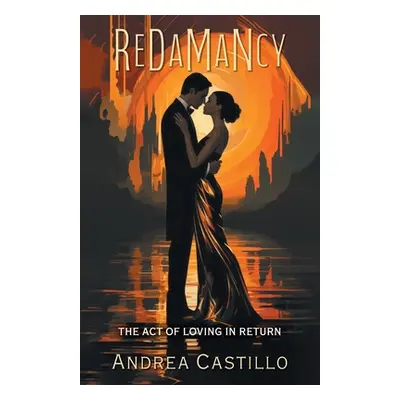 "Redamancy: The Act of Loving in Return" - "" ("Castillo Andrea")