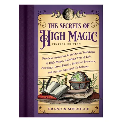 "The Secrets of High Magic: Vintage Edition: Practical Instruction in the Occult Traditions of H