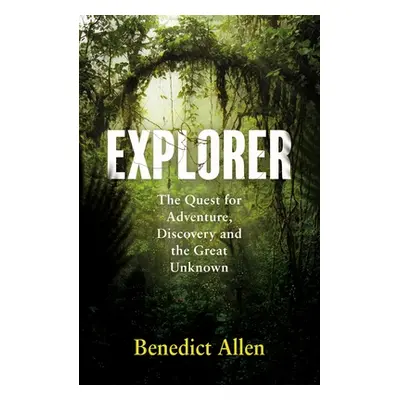 "Explorer: The Quest for Adventure and the Great Unknown" - "" ("Allen Benedict")