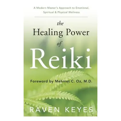 "The Healing Power of Reiki: A Modern Master's Approach to Emotional, Spiritual & Physical Welln