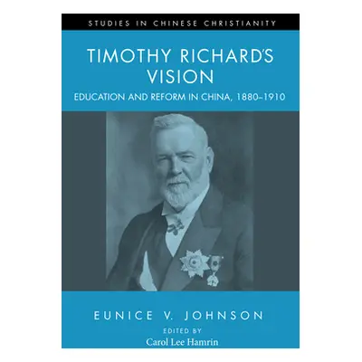 "Timothy Richard's Vision: Education and Reform in China, 1880-1910" - "" ("Johnson Eunice V.")