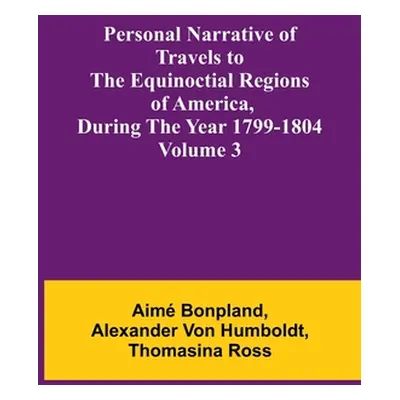 "Personal Narrative of Travels to the Equinoctial Regions of America, During the Year 1799-1804 