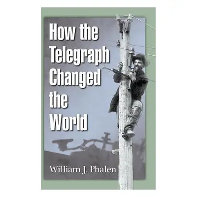 "How the Telegraph Changed the World" - "" ("Phalen William J.")