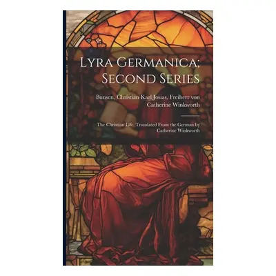 "Lyra Germanica; Second Series: The Christian Life. Translated From the German by Catherine Wink