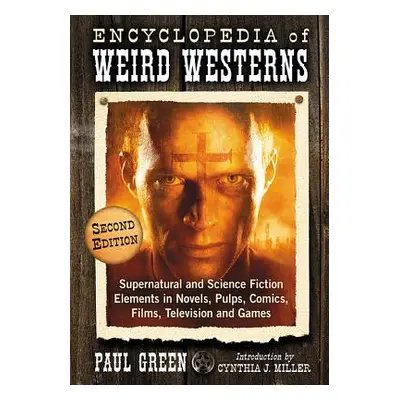 "Encyclopedia of Weird Westerns: Supernatural and Science Fiction Elements in Novels, Pulps, Com