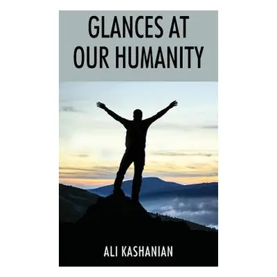 "Glances at Our Humanity" - "" ("Kashanian Ali")