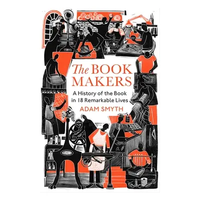 "Book-Makers" - "A History of the Book in 18 Remarkable Lives" ("Smyth Adam")