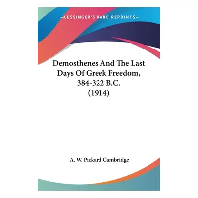 "Demosthenes And The Last Days Of Greek Freedom, 384-322 B.C. (1914)" - "" ("Cambridge A. W. Pic