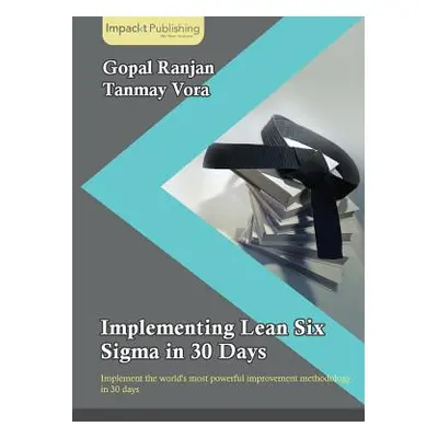 "Implementing Lean Six Sigma in 30 Days" - "" ("Ranjan Gopal")