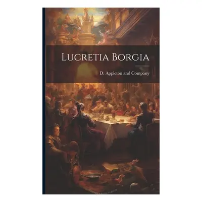 "Lucretia Borgia" - "" ("D Appleton and Company")