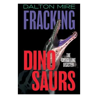 "Fracking Dinosaurs: The Cayuga Lake Disaster" - "" ("Mire Dalton")