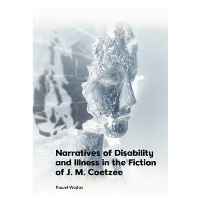 "Narratives of Disability and Illness in the Fiction of J. M. Coetzee" - "" ("Wojtas Pawel")