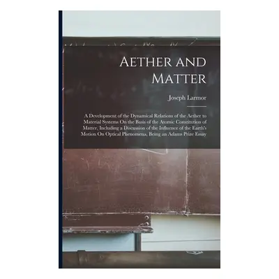 "Aether and Matter: A Development of the Dynamical Relations of the Aether to Material Systems O