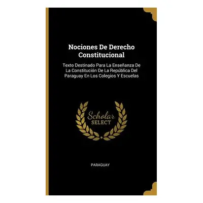 "Nociones De Derecho Constitucional: Texto Destinado Para La Enseanza De La Constitucin De La Re