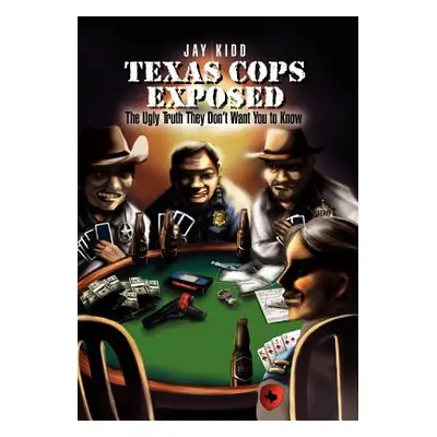 "Texas Cops Exposed: The Ugly Truth They Don't Want You to Know" - "" ("Kidd Jay")