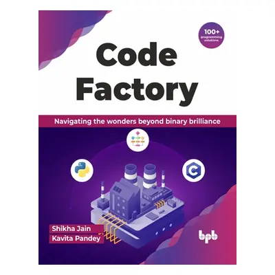 "Code Factory: Navigating the Wonders Beyond Binary Brilliance with 100+ Programming Solutions" 