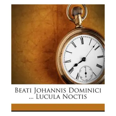 "Beati Johannis Dominici ... Lucula Noctis" - "" ("Dominici Giovani Cardinal")