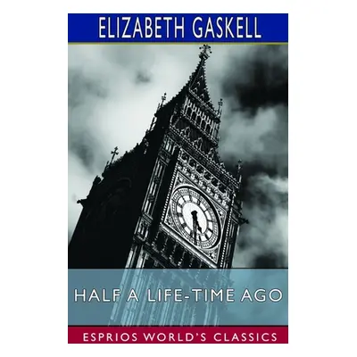 "Half a Life-Time Ago (Esprios Classics)" - "" ("Gaskell Elizabeth")