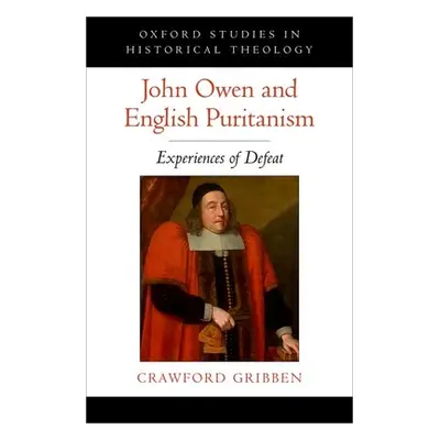 "John Owen and English Puritanism: Experiences of Defeat" - "" ("Gribben Crawford")