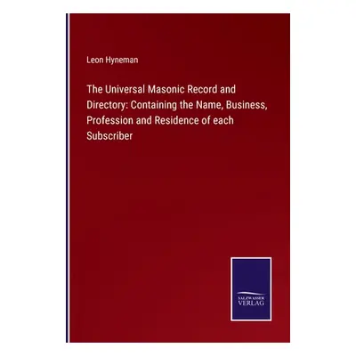 "The Universal Masonic Record and Directory: Containing the Name, Business, Profession and Resid