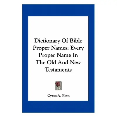 "Dictionary of Bible Proper Names: Every Proper Name in the Old and New Testaments" - "" ("Potts