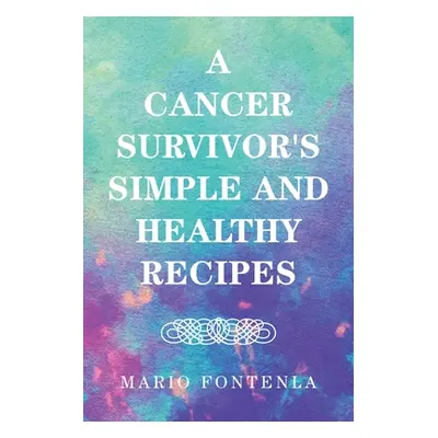 "A Cancer Survivor's Simple and Healthy Recipes" - "" ("Fontenla Mario")