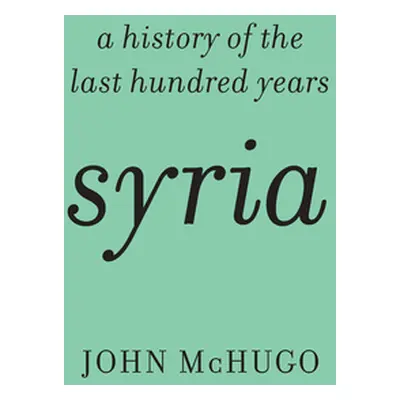 "Syria: A History of the Last Hundred Years" - "" ("McHugo John")