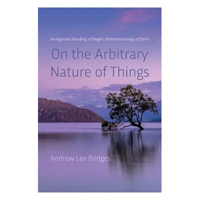 "On the Arbitrary Nature of Things" - "" ("Bridges Andrew Lee")