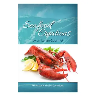 "Seafood Creations by an Italian Gourmet" - "" ("Castellucci Nicholas")