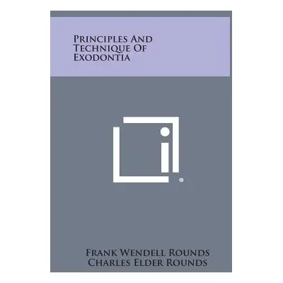 "Principles and Technique of Exodontia" - "" ("Rounds Frank Wendell")