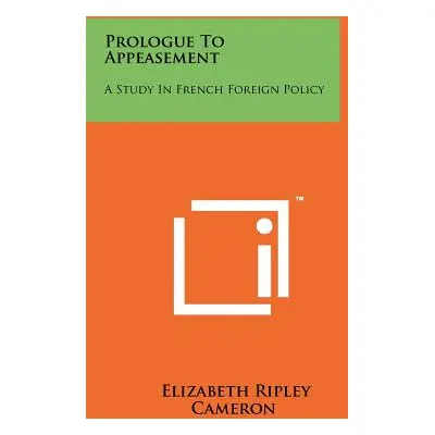 "Prologue to Appeasement: A Study in French Foreign Policy" - "" ("Cameron Elizabeth Ripley")