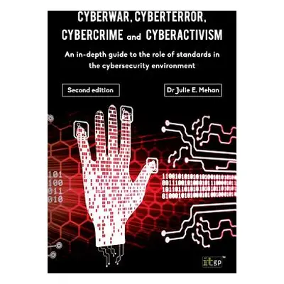 "Cyberwar, Cyberterror, Cybercrime: An In-Depth Guide to the Role of Standards in the Cybersecur