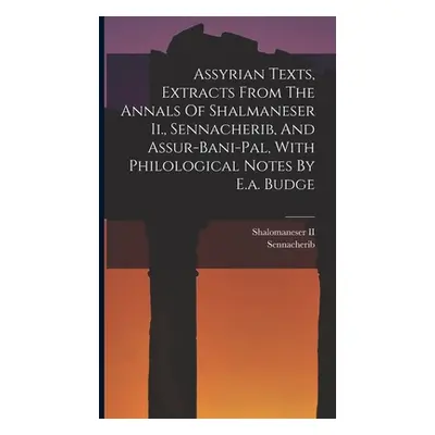 "Assyrian Texts, Extracts From The Annals Of Shalmaneser Ii., Sennacherib, And Assur-bani-pal, W