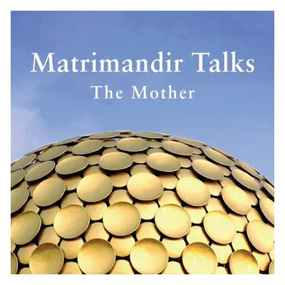 "Matrimandir Talks: The Mother, 1965 - 1973" - "" ("Fassbender Franz")