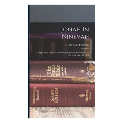 "Jonah In Ninevah: A Paper Read Before The Society Of Biblical Literature And Exegesis, Dec. 30,