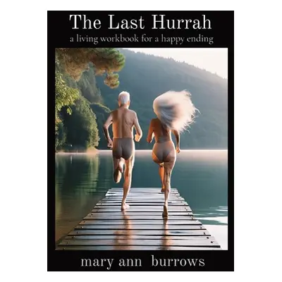 "The Last Hurrah: a living workbook for a happy ending" - "" ("Burrows Mary Ann")