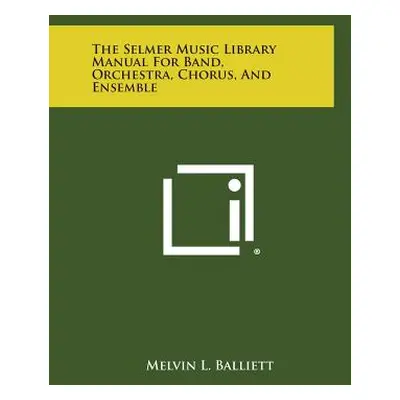 "The Selmer Music Library Manual for Band, Orchestra, Chorus, and Ensemble" - "" ("Balliett Melv