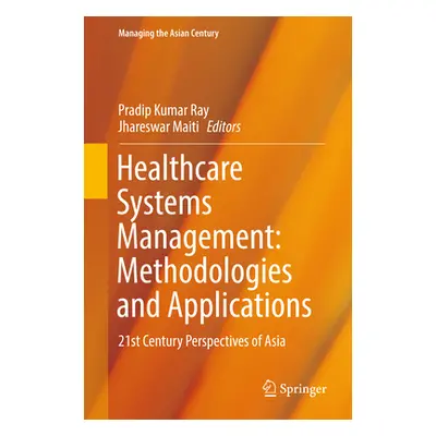 "Healthcare Systems Management: Methodologies and Applications: 21st Century Perspectives of Asi