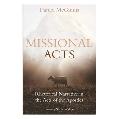 "Missional Acts: Rhetorical Narrative in the Acts of the Apostles" - "" ("McGinnis Daniel")