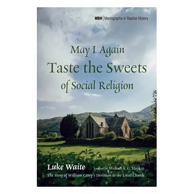 "May I Again Taste the Sweets of Social Religion: The Story of William Carey's Devotion to the L