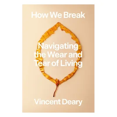 "How We Break: Navigating the Wear and Tear of Living" - "" ("Deary Vincent")