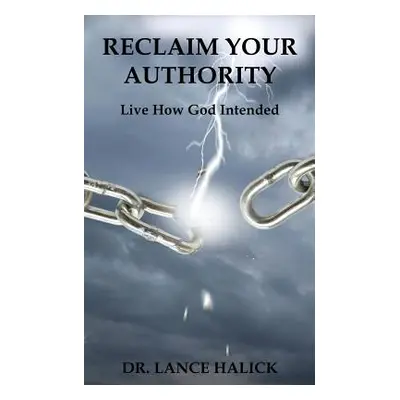 "Reclaim Your Authority: Live How God Intended" - "" ("Halick Lance")