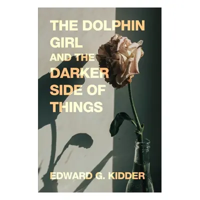 "The Dolphin Girl and the Darker Side of Things" - "" ("Kidder Edward G.")