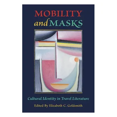 "Mobility and Masks: Cultural Identity in Travel Literature" - "" ("Goldsmith Elizabeth C.")