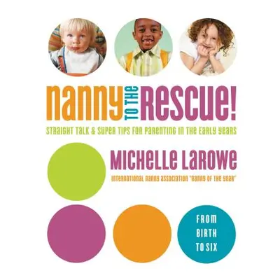 "Nanny to the Rescue!: Straight Talk and Super Tips for Parenting in the Early Years" - "" ("LaR