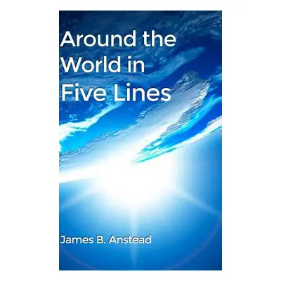 "Around the World in Five Lines" - "" ("Anstead James B.")